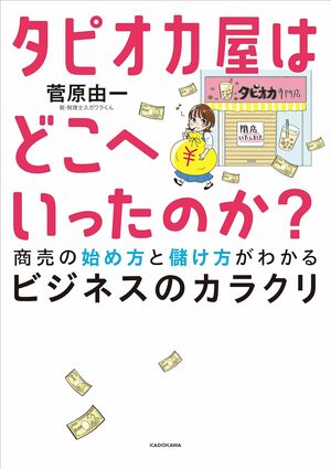 大人気・菅原先生の本『タピオカ屋はどこへいったのか？商売の始め方と儲け方がわかるビジネスのカラクリ』（KADOKAWA／1650円）※画像をクリックするとAmazonの商品ページにジャンプします。