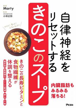 きのこのスープの栄養や効果をわかりやすく紹介したMartyさんの新刊。きのこのスープのアレンジレシピも多数掲載。『自律神経をリセットするきのこのスープ』（小林正弥＝監修／1496円／アスコム）※画像クリックでAmazonの販売ページへ移動します