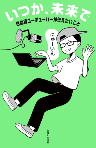 『いつか、未来で　白血病ユーチューバーが伝えたいこと』（にゅーいん著、主婦と生活社刊、1705円）※画像クリックでAmazonの販売ページへ移動します。