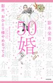 『50婚 影木、おひとり様やめるってよ』(KADOKAWA 税込み1760円) 恋愛免疫力ゼロの人気漫画家・影木栄貴が50歳にして結婚。44歳で婚活をスタートし、おひとり様を卒業するまでの道のりを赤裸々に綴った自身初のエッセイ ※記事の中の写真をクリックするとAmazonの購入ページにジャンプします