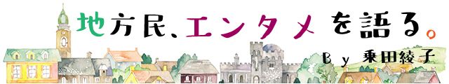 乗田綾子「地方民、エンタメを語る。」