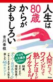 吉川幸枝さんの著書『人生は80歳からがおもしろい』(アスコム刊)※記事の中の写真をクリックすると、アマゾンの購入ページにジャンプします
