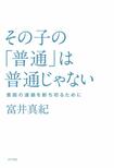 『その子の「普通」は普通じゃない 貧困の連鎖を断ち切るために』(ポプラ社)
著=富井真紀
※記事の中の写真をクリックするとアマゾンの紹介ページにジャンプします
