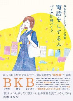 『BKB　ショートショート小説集　電話をしてるふり』（ヨシモトブックス／税別1200円）※記事内の画像をクリックするとamazonの紹介ページにジャンプします