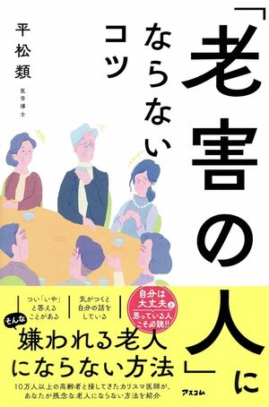 平松先生の著書『「老害の人」にならないコツ』（アスコム）※画像をクリックするとAmazonの商品ページにジャンプします。