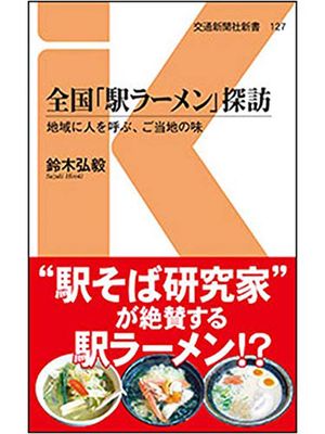 『全国「駅ラーメン」探訪』
鈴木弘毅＝著
交通新聞社新書　864円（税込）
※記事の中の写真をクリックするとアマゾンの紹介ページにジャンプします