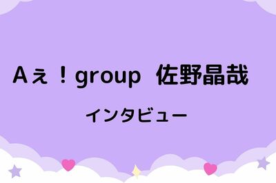 Aぇ！group・佐野晶哉「ジャニーズじゃなかったら全部が中途半端なまま」入所前の秘話を語る