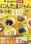 『村上祥子の超健康!にんたまジャムレシピ110』●メーンのおかずから、野菜のおかず、主食、おつまみなど、にんたまジャムを使ったかんたん健康レシピを、たっぷり110品掲載。デザートやスムージーレシピも紹介しています。主婦と生活社刊 900円
