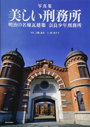 『写真集 美しい刑務所 明治の名煉瓦建築 奈良少年刑務所』（西日本出版）
写真＝上條道雄　著＝寮美千子
※記事の中で画像をクリックするとamazonの紹介ページに移動します