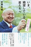 『いま、絶望している君たちへ』初瀬勇輔=著日本経済新聞出版社 1400円