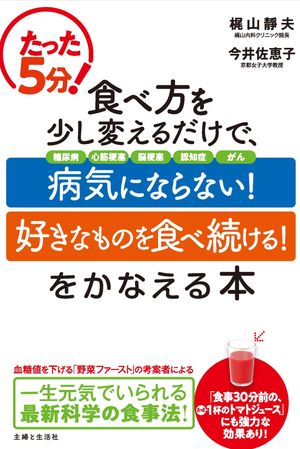 『たった5分！食べ方を少し変えるだけで、「病気にならない！」「好きなものを食べ続ける！」をかなえる本』（主婦と生活社）著者＝梶山静夫、今井佐恵子　※記事内の画像をクリックするとamazonのページにジャンプします