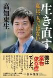 『生き直す私は一人ではない』(青志社刊)著=高知東生 任侠の男の愛人の子として生まれ、その母は17歳のときに自殺。芸能界デビューしたものの、薬物依存になり、ついには逮捕。壮絶な人生を送ってきた著者による、“生き直し”までの自叙伝。 ※記事中の写真をクリックするとアマゾンの紹介ページにジャンプします