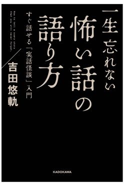 『一生忘れない怖い話の語り方』（吉田悠軌著・KADOKAWA）※記事中の画像をクリックするとアマゾンの商品紹介ページにジャンプします
