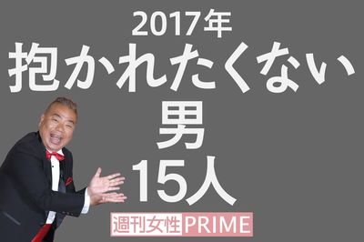 ＜抱かれたくない男2017＞ついに出川が陥落！ 社会を騒がした男が続々ランクイン