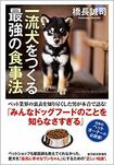 『一流犬をつくる最強の食事法』橋長誠司著(東洋経済新報社)※書影をクリックするとアマゾンの購入ページにジャンプします