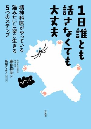 『1日誰とも話さなくても大丈夫精神科医がやっている猫みたいに楽に生きる5つのステップ』（双葉社）著＝鹿目将至、鳥居りんこ