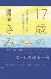 鎌田實著『17歳のきみへ人生で大事なことは、目には見えない』鎌田先生が若い世代と、その親たちに送るメッセージが詰まった著書。集英社刊