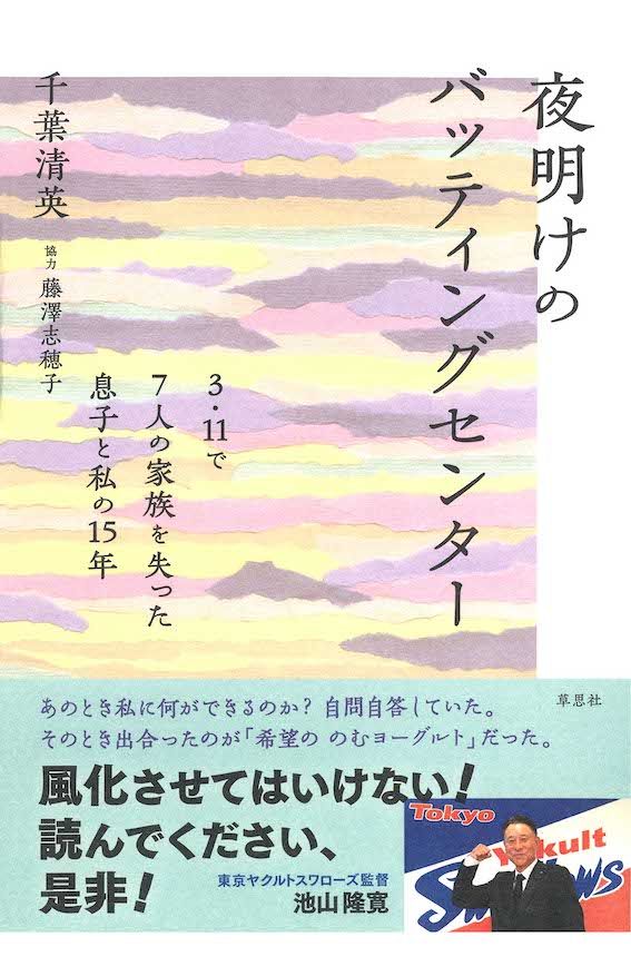 『夜明けのバッティングセンター　3.11で７人の家族を失った息子と私の15年』千葉清英・著、藤澤志穂子・協力　草思社　税込み1980円　震災の記録であると同時に、失意の底から「生き直す」ことを選んだ父と息子の物語。