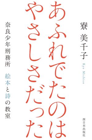 『あふれでたのは やさしさだった　奈良少年刑務所 絵本と詩の教室』
寮美千子＝著　西日本出版社
※記事の中の写真をクリックするとアマゾンの紹介ページにジャンプします