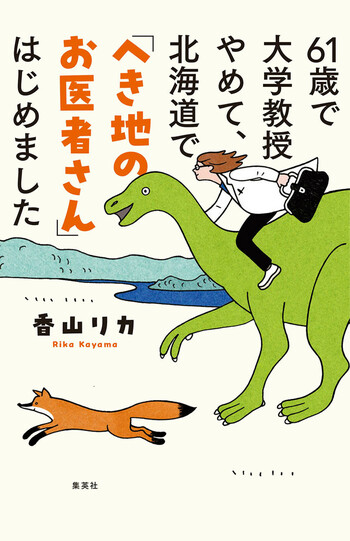 『61歳で大学教授やめて、北海道で「へき地のお医者さん」はじめました』（集英社クリエイティブ）1760円（税込み）
